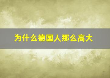 为什么德国人那么高大