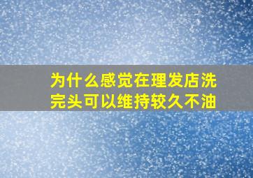 为什么感觉在理发店洗完头可以维持较久不油