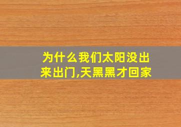 为什么我们太阳没出来出门,天黑黑才回家