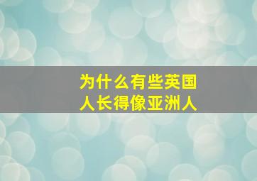 为什么有些英国人长得像亚洲人