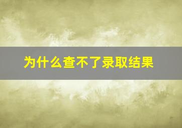 为什么查不了录取结果