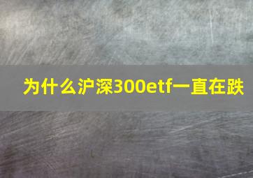 为什么沪深300etf一直在跌