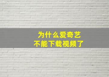 为什么爱奇艺不能下载视频了