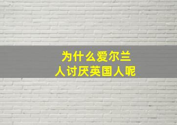 为什么爱尔兰人讨厌英国人呢