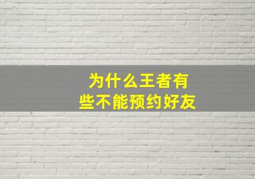 为什么王者有些不能预约好友