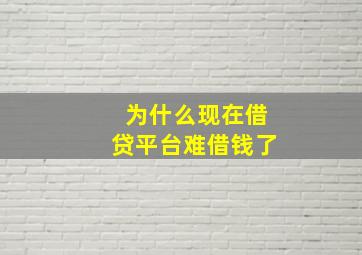 为什么现在借贷平台难借钱了