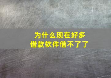 为什么现在好多借款软件借不了了