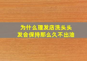 为什么理发店洗头头发会保持那么久不出油