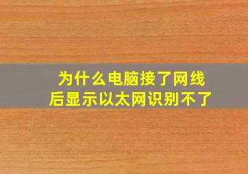 为什么电脑接了网线后显示以太网识别不了