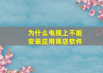 为什么电视上不能安装应用商店软件