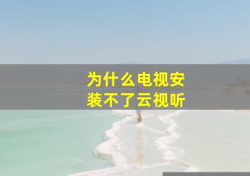 为什么电视安装不了云视听