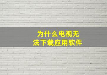 为什么电视无法下载应用软件