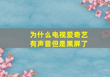 为什么电视爱奇艺有声音但是黑屏了