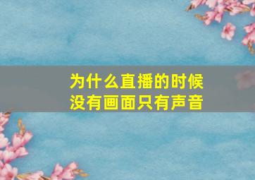 为什么直播的时候没有画面只有声音