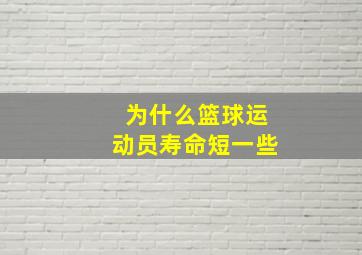 为什么篮球运动员寿命短一些