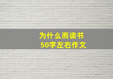 为什么而读书50字左右作文