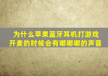 为什么苹果蓝牙耳机打游戏开麦的时候会有嘟嘟嘟的声音