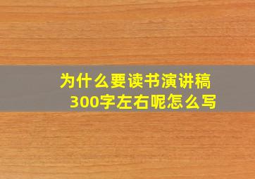 为什么要读书演讲稿300字左右呢怎么写