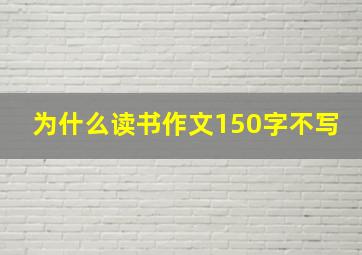 为什么读书作文150字不写