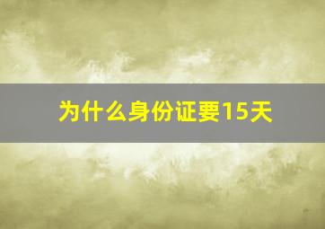 为什么身份证要15天