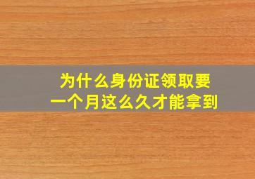 为什么身份证领取要一个月这么久才能拿到