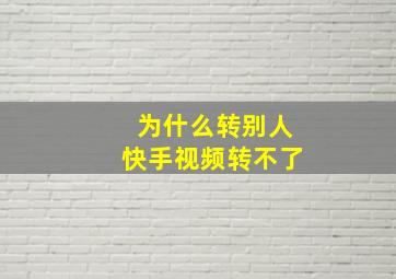 为什么转别人快手视频转不了