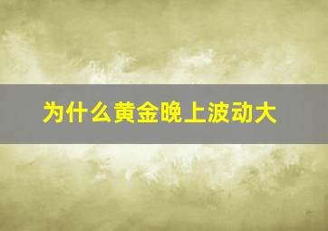 为什么黄金晚上波动大