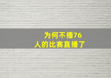 为何不播76人的比赛直播了