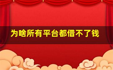 为啥所有平台都借不了钱