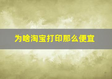 为啥淘宝打印那么便宜