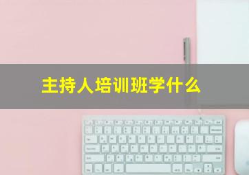 主持人培训班学什么