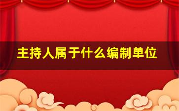 主持人属于什么编制单位