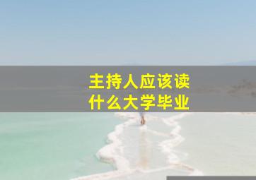 主持人应该读什么大学毕业