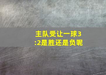 主队受让一球3:2是胜还是负呢