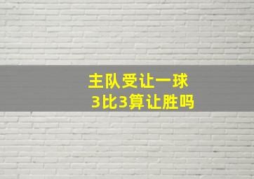 主队受让一球3比3算让胜吗