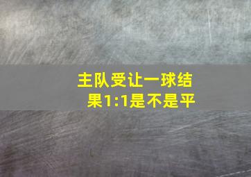 主队受让一球结果1:1是不是平