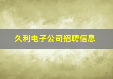 久利电子公司招聘信息