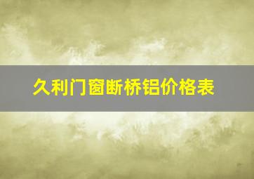 久利门窗断桥铝价格表