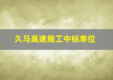 久马高速施工中标单位