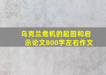 乌克兰危机的起因和启示论文800字左右作文