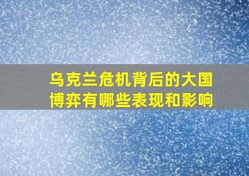 乌克兰危机背后的大国博弈有哪些表现和影响