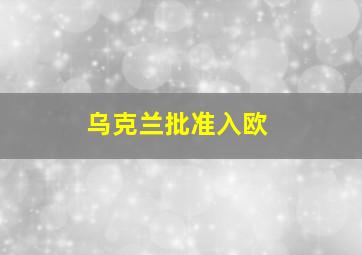 乌克兰批准入欧