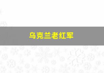 乌克兰老红军