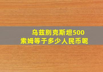 乌兹别克斯坦500索姆等于多少人民币呢