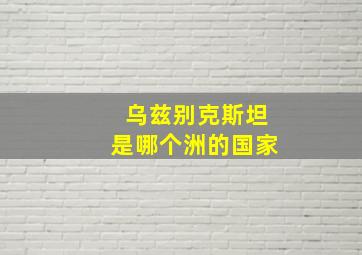 乌兹别克斯坦是哪个洲的国家