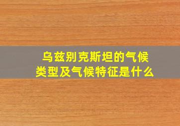 乌兹别克斯坦的气候类型及气候特征是什么