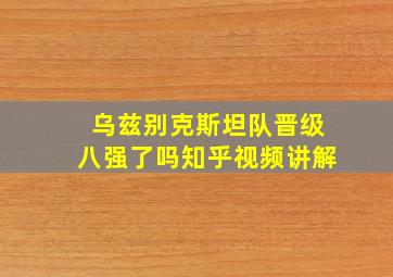 乌兹别克斯坦队晋级八强了吗知乎视频讲解