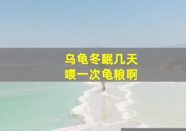 乌龟冬眠几天喂一次龟粮啊