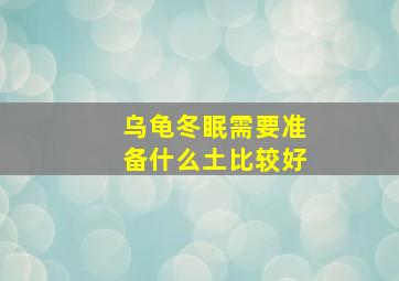 乌龟冬眠需要准备什么土比较好