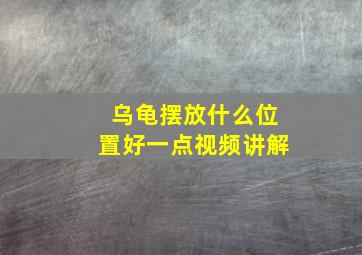 乌龟摆放什么位置好一点视频讲解